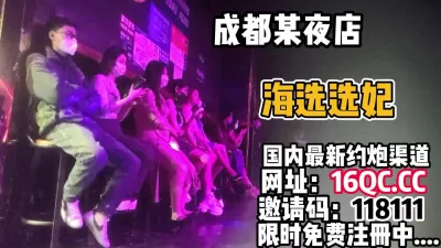 大型海选场面混乱选妃操逼（内有联系方式）