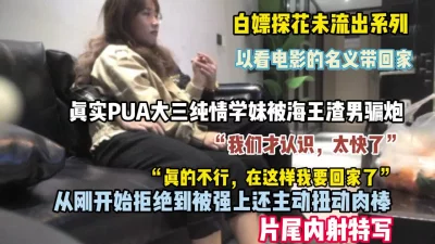 []真实pua大三纯情学妹以看电影名义刚开始直接强上【狠货高科技看简阶】